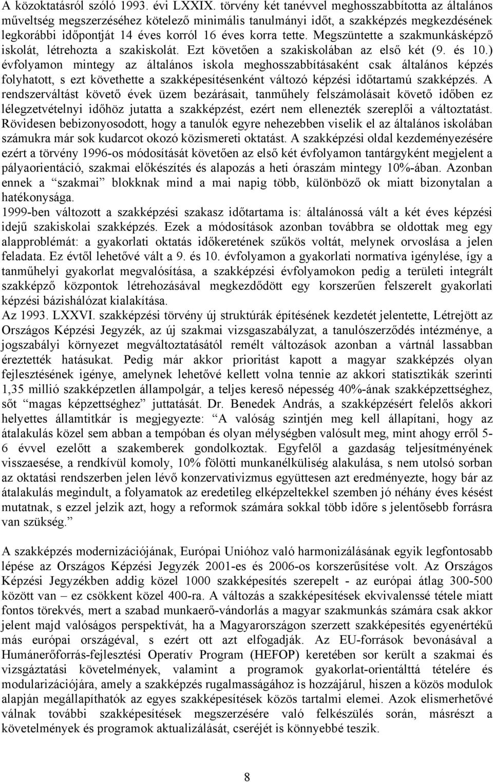 Megszüntette a szakmunkásképző iskolát, létrehozta a szakiskolát. Ezt követően a szakiskolában az első két (9. és 10.