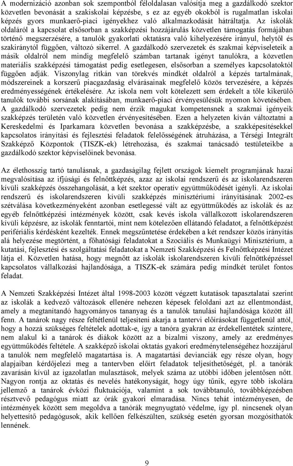 Az iskolák oldaláról a kapcsolat elsősorban a szakképzési hozzájárulás közvetlen támogatás formájában történő megszerzésére, a tanulók gyakorlati oktatásra való kihelyezésére irányul, helytől és