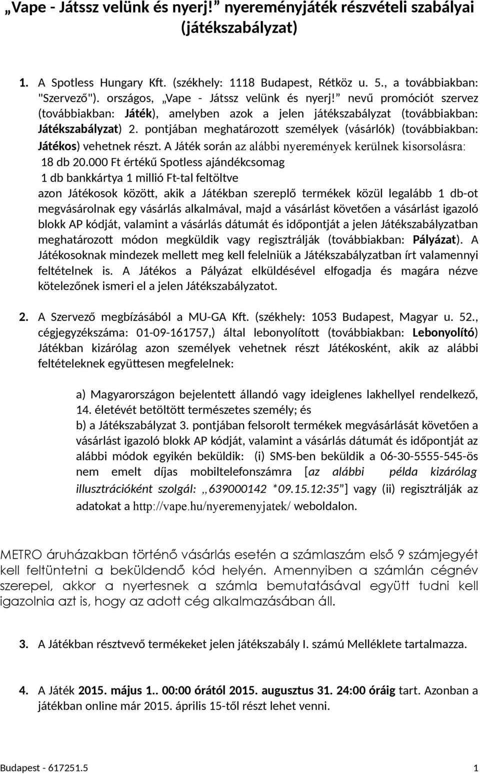 pontjában meghatározov személyek (vásárlók) (továbbiakban: Játékos) vehetnek részt. A Játék során az alábbi nyeremények kerülnek kisorsolásra: 18 db 20.