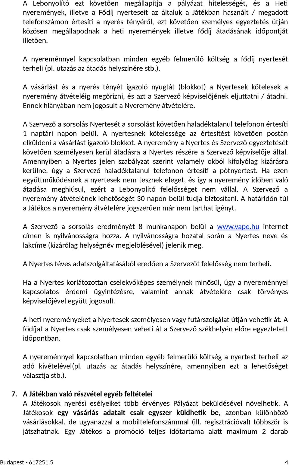 A nyereménnyel kapcsolatban minden egyéb felmerülő költség a fődíj nyertesét terheli (pl. utazás az átadás helyszínére stb.).