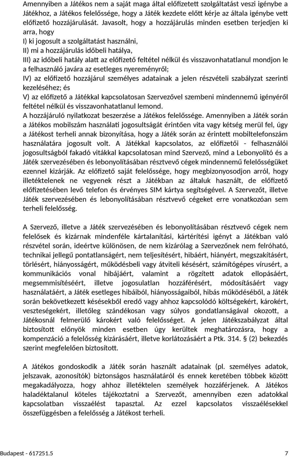 nélkül és visszavonhatatlanul mondjon le a felhasználó javára az esetleges nyereményről; IV) az előfizető hozzájárul személyes adatainak a jelen részvételi szabályzat szerinj kezeléséhez; és V) az