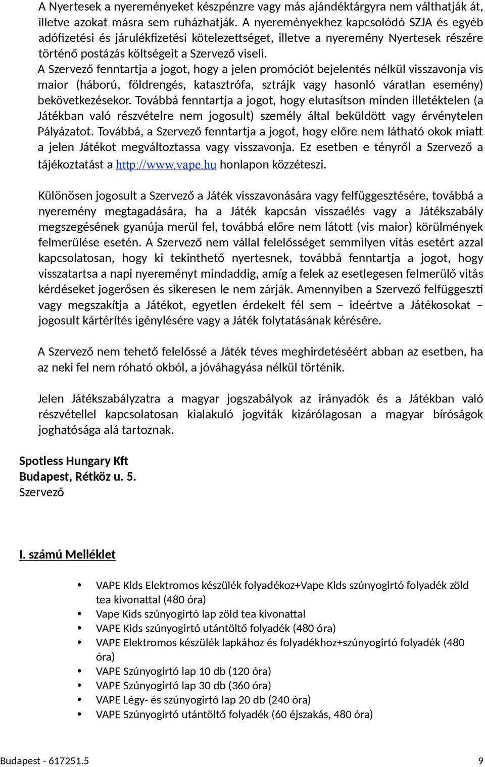 A Szervező fenntartja a jogot, hogy a jelen promóciót bejelentés nélkül visszavonja vis maior (háború, földrengés, katasztrófa, sztrájk vagy hasonló váratlan esemény) bekövetkezésekor.