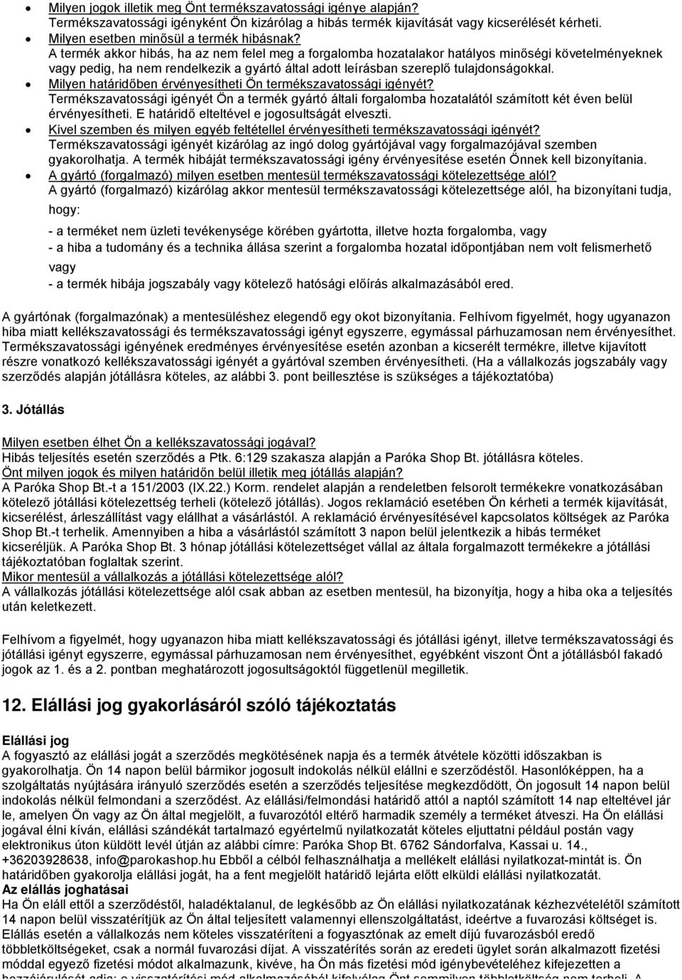 Milyen határidőben érvényesítheti Ön termékszavatssági igényét? Termékszavatssági igényét Ön a termék gyártó általi frgalmba hzatalától számíttt két éven belül érvényesítheti.