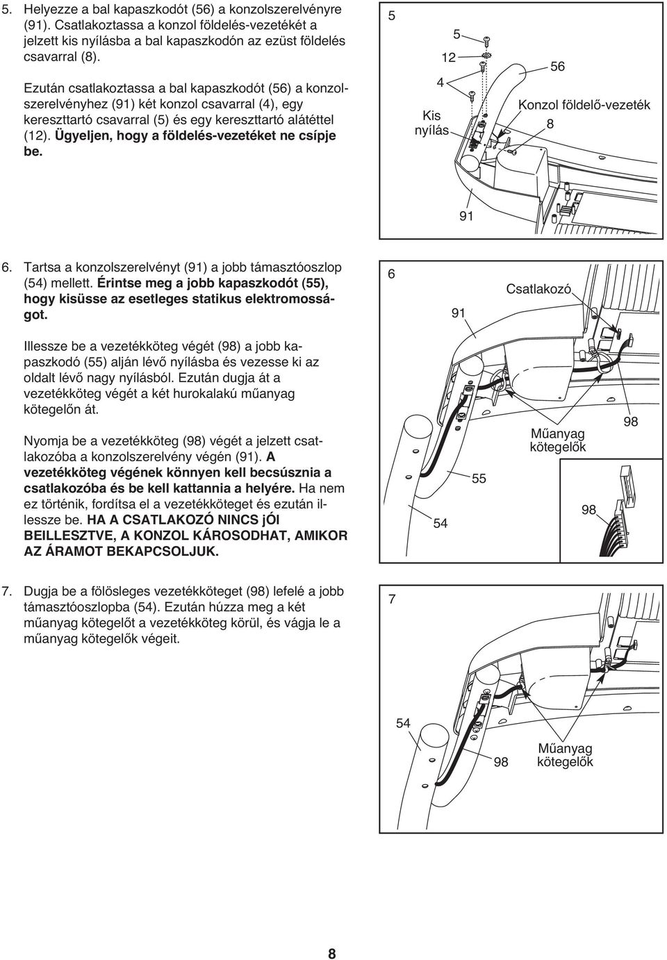 Ügyeljen, hogy a földelés-vezetéket ne csípje be. 5 4 12 Kis nyílás 5 56 Konzol földelő-vezeték 8 91 6. Tartsa a konzolszerelvényt (91) a jobb támasztóoszlop (54) mellett.