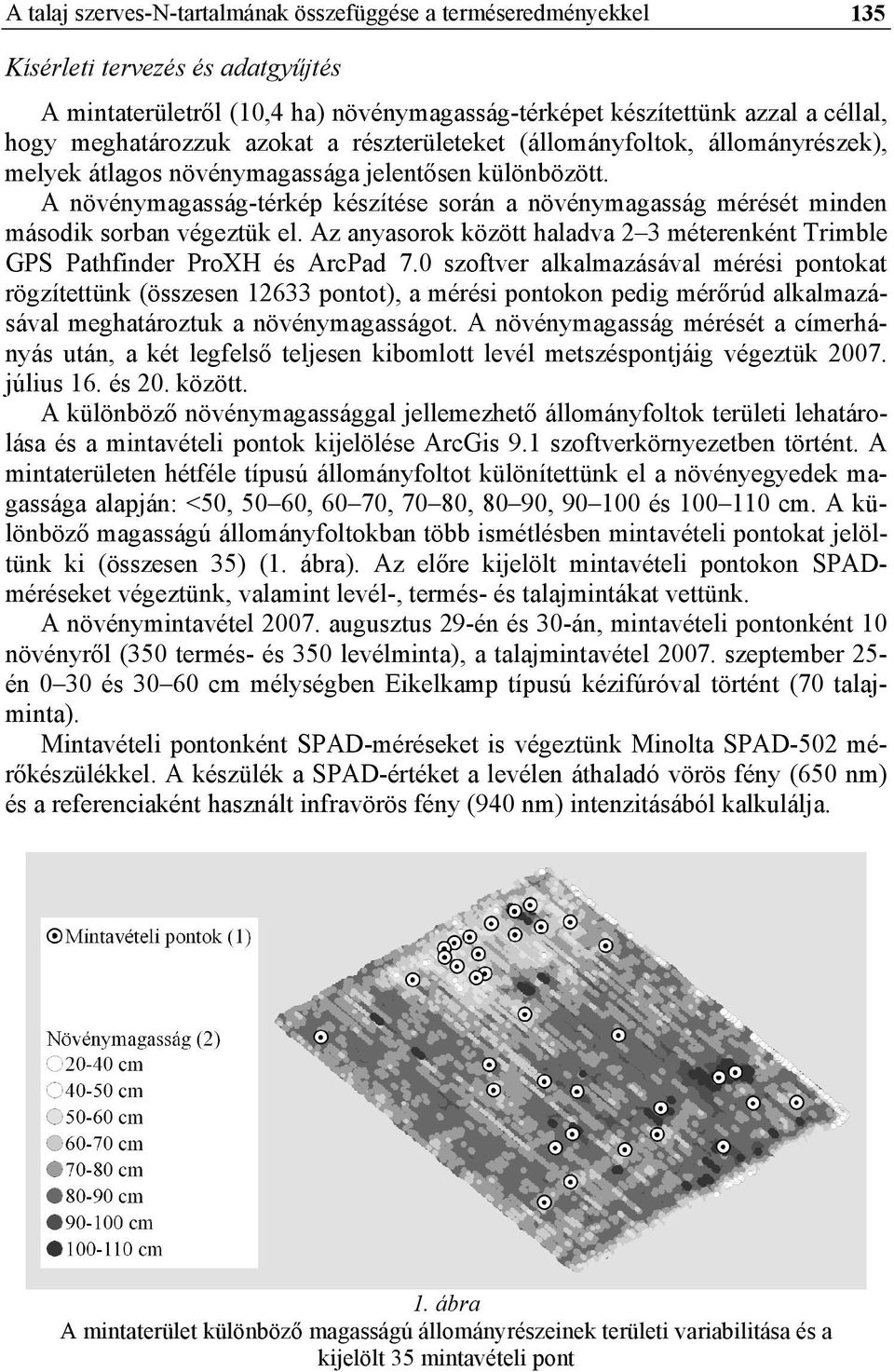 A növénymagasság-térkép készítése során a növénymagasság mérését minden második sorban végeztük el. Az anyasorok között haladva 2 3 méterenként Trimble GPS Pathfinder ProXH és ArcPad 7.