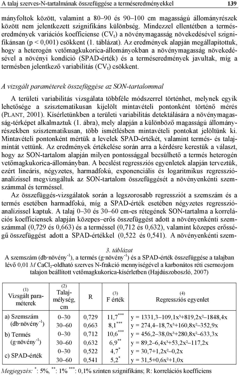 Az eredmények alapján megállapítottuk, hogy a heterogén vetőmagkukorica-állományokban a növénymagasság növekedésével a növényi kondíció (SPAD-érték) és a terméseredmények javultak, míg a termésben