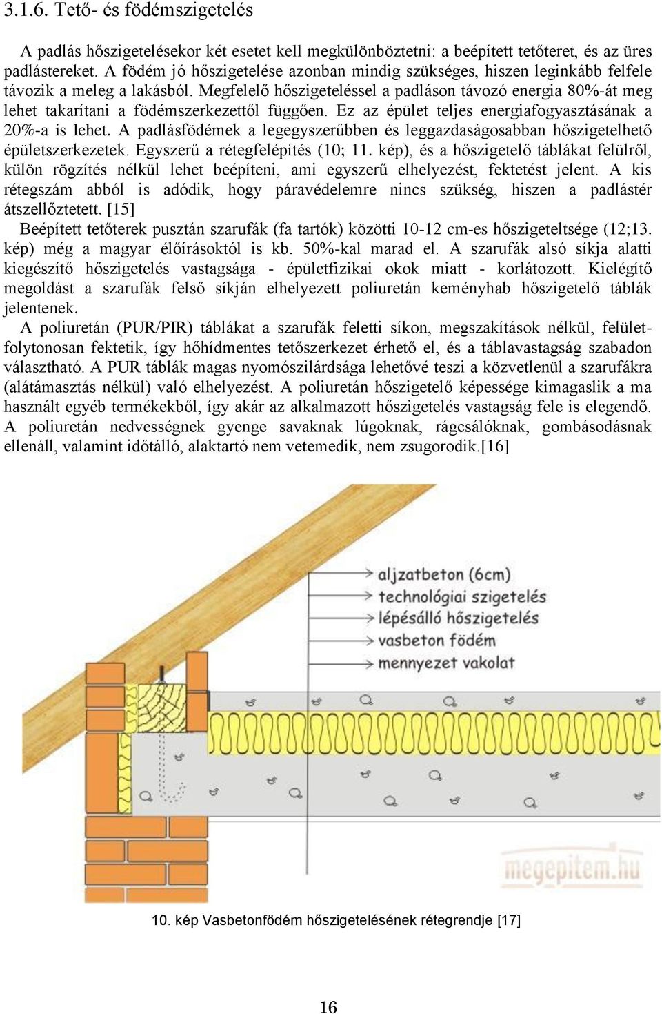 Megfelelő hőszigeteléssel a padláson távozó energia 80%-át meg lehet takarítani a födémszerkezettől függően. Ez az épület teljes energiafogyasztásának a 20%-a is lehet.