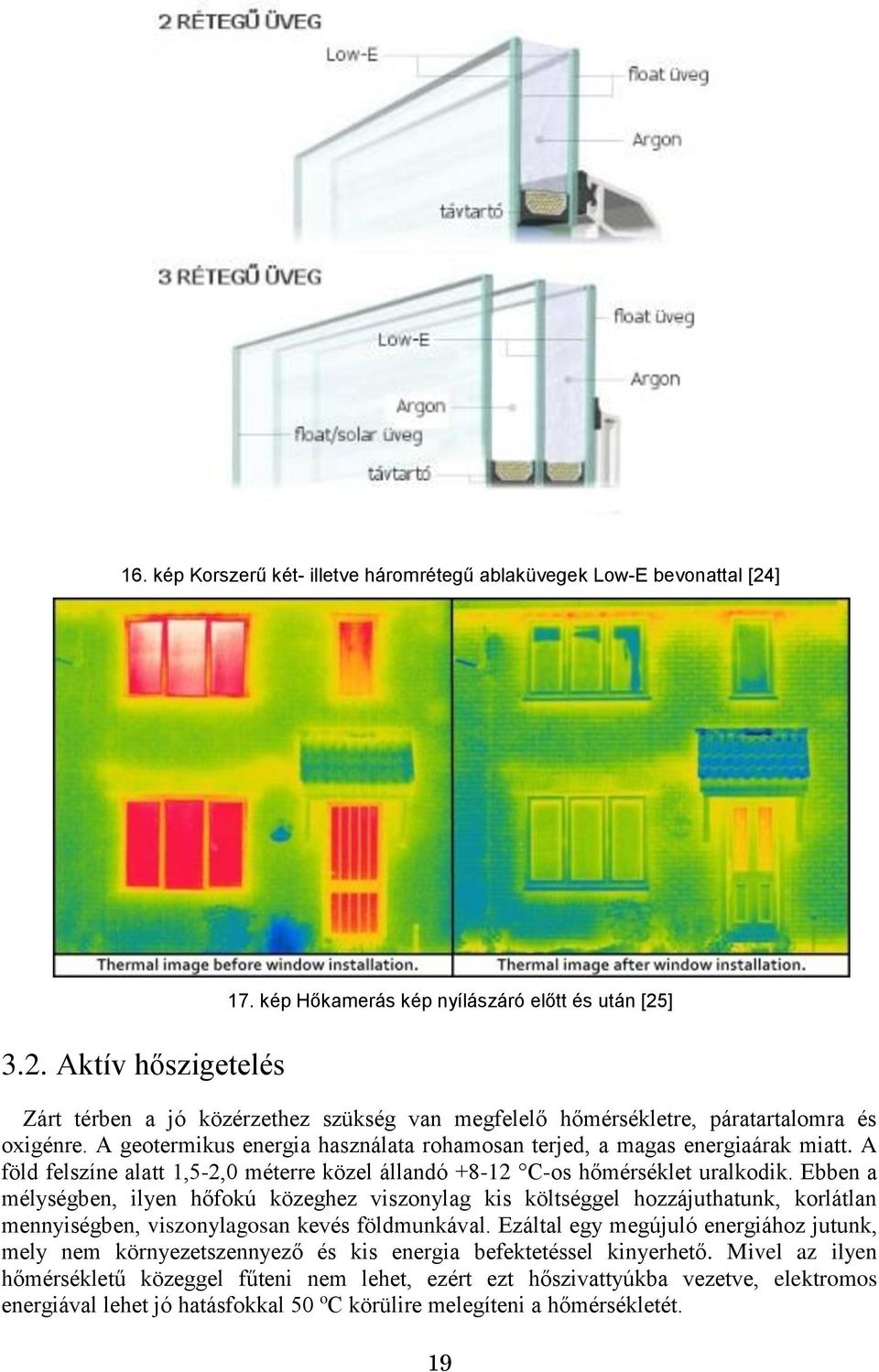 A geotermikus energia használata rohamosan terjed, a magas energiaárak miatt. A föld felszíne alatt 1,5-2,0 méterre közel állandó +8-12 C-os hőmérséklet uralkodik.