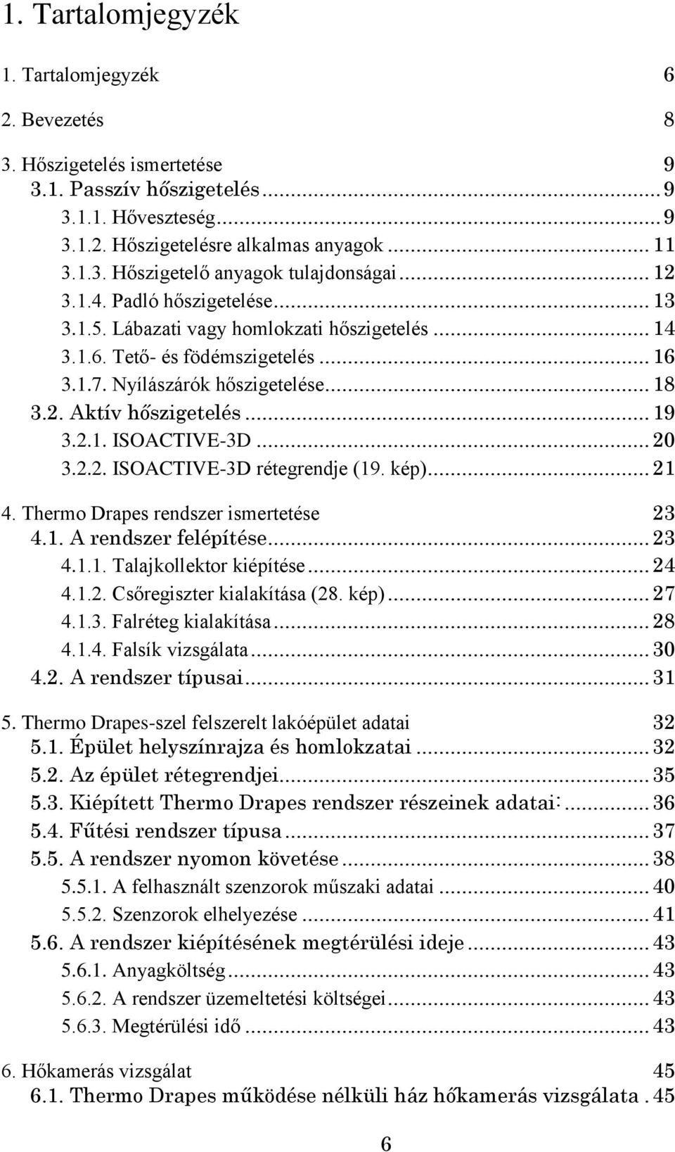 2.1. ISOACTIVE-3D... 20 3.2.2. ISOACTIVE-3D rétegrendje (19. kép)... 21 4. Thermo Drapes rendszer ismertetése 23 4.1. A rendszer felépítése... 23 4.1.1. Talajkollektor kiépítése... 24 4.1.2. Csőregiszter kialakítása (28.