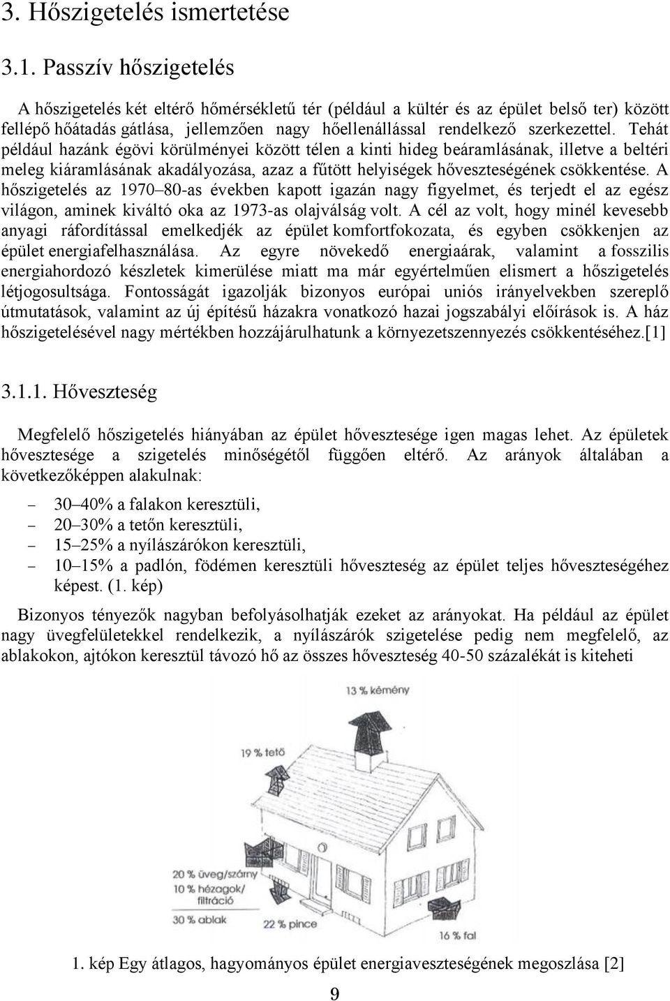 Tehát például hazánk égövi körülményei között télen a kinti hideg beáramlásának, illetve a beltéri meleg kiáramlásának akadályozása, azaz a fűtött helyiségek hőveszteségének csökkentése.