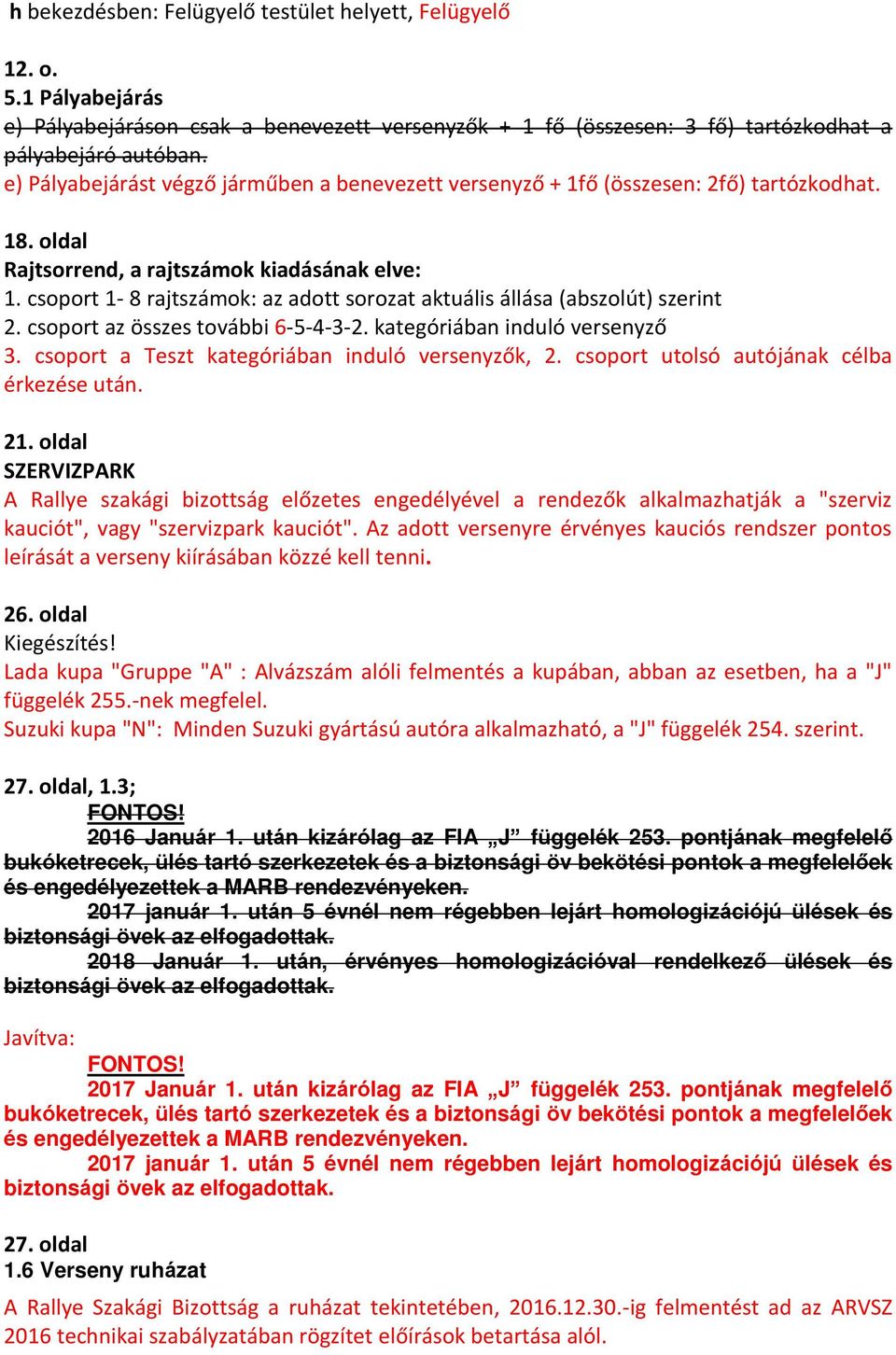 csoport 1-8 rajtszámok: az adott sorozat aktuális állása (abszolút) szerint 2. csoport az összes további 6-5-4-3-2. kategóriában induló versenyző 3. csoport a Teszt kategóriában induló versenyzők, 2.