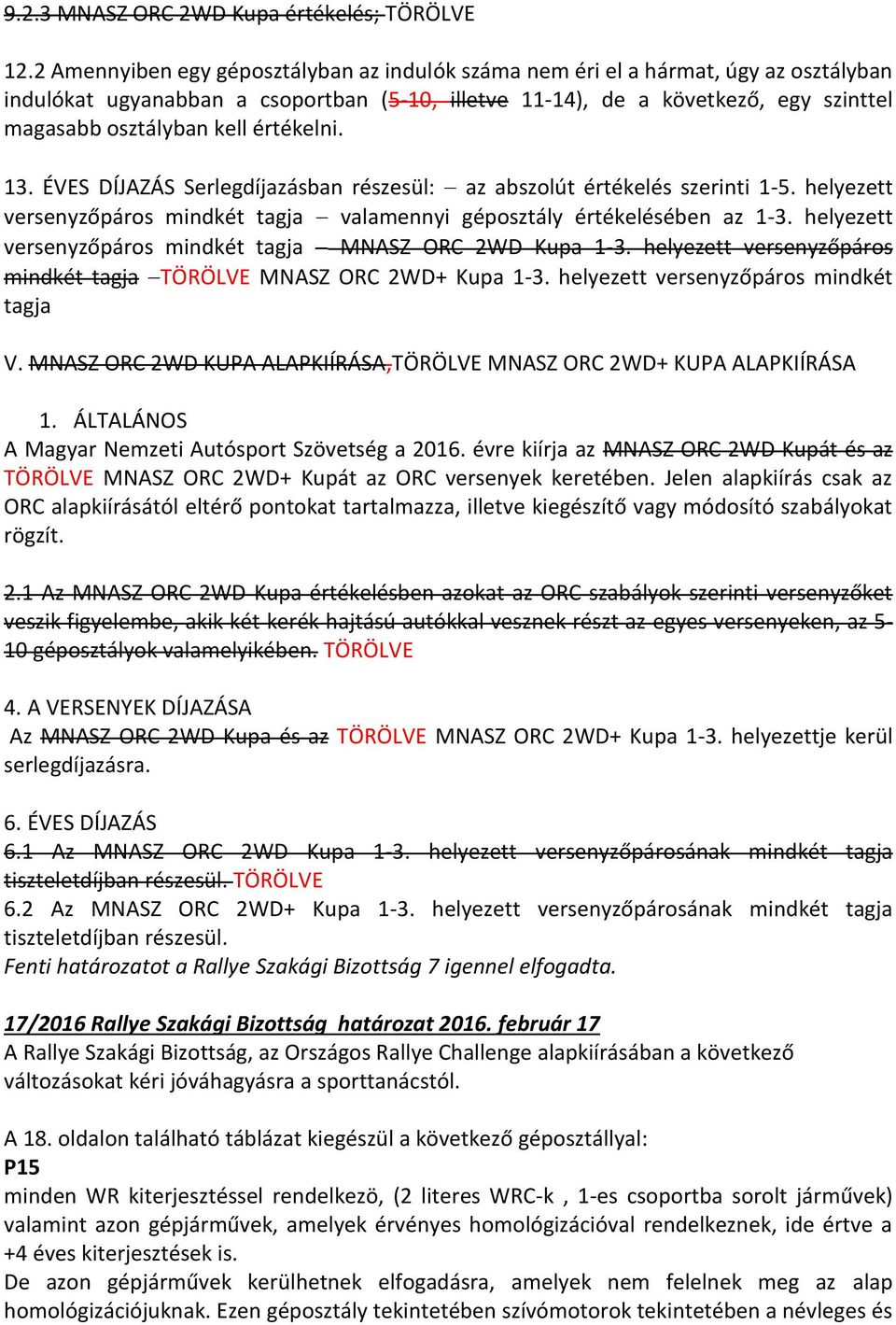 értékelni. 13. ÉVES DÍJAZÁS Serlegdíjazásban részesül: az abszolút értékelés szerinti 1-5. helyezett versenyzőpáros mindkét tagja valamennyi géposztály értékelésében az 1-3.