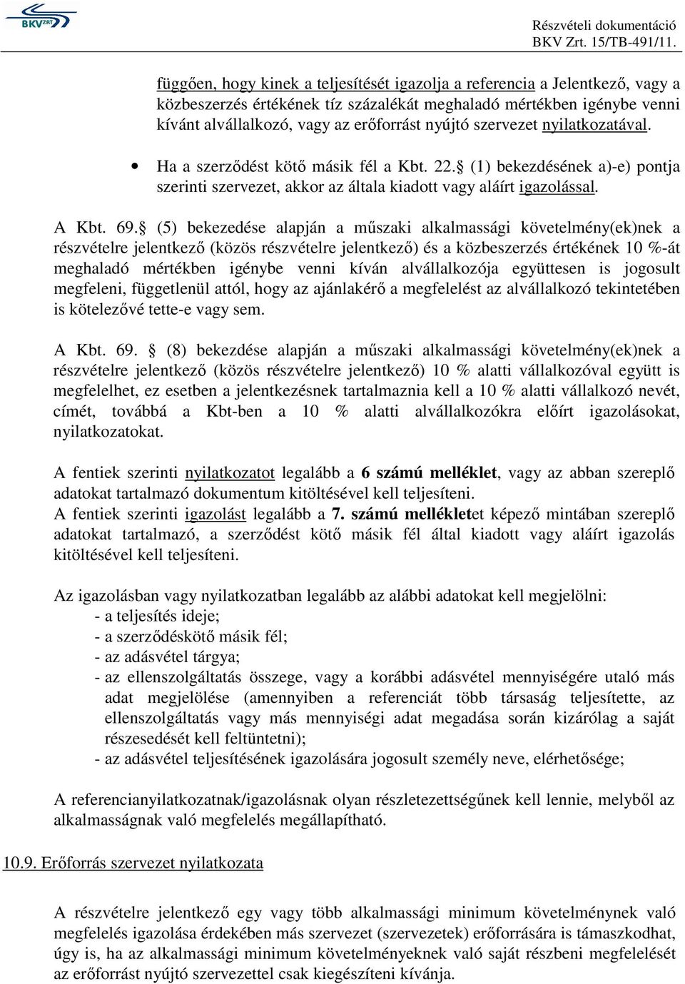 szervezet nyilatkozatával. Ha a szerzıdést kötı másik fél a Kbt. 22. (1) bekezdésének a)-e) pontja szerinti szervezet, akkor az általa kiadott vagy aláírt igazolással. A Kbt. 69.