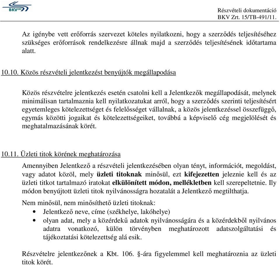 10. Közös részvételi jelentkezést benyújtók megállapodása Közös részvételre jelentkezés esetén csatolni kell a Jelentkezık megállapodását, melynek minimálisan tartalmaznia kell nyilatkozatukat arról,