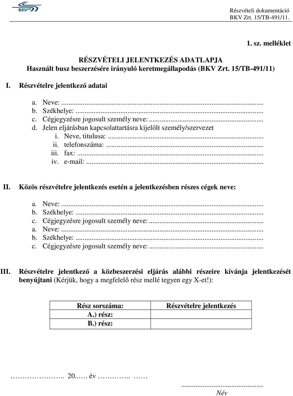 Közös részvételre jelentkezés esetén a jelentkezésben részes cégek neve: a. Neve:... b. Székhelye:... c. Cégjegyzésre jogosult személy neve:... a. Neve:... b. Székhelye:... c. Cégjegyzésre jogosult személy neve:... III.