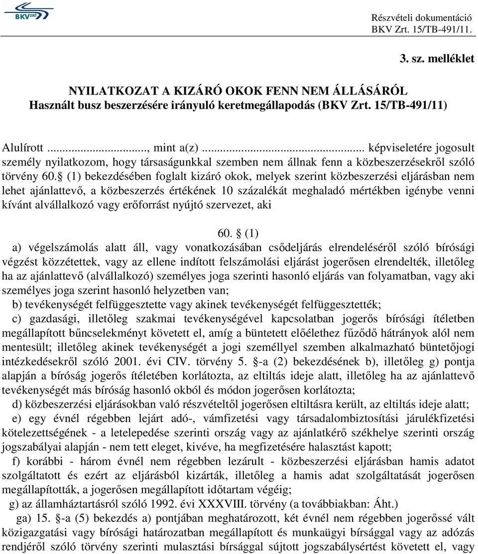 (1) bekezdésében foglalt kizáró okok, melyek szerint közbeszerzési eljárásban nem lehet ajánlattevı, a közbeszerzés értékének 10 százalékát meghaladó mértékben igénybe venni kívánt alvállalkozó vagy