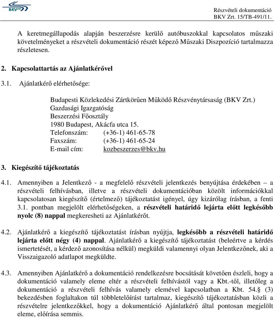 Kapcsolattartás az Ajánlatkérıvel 3.1. Ajánlatkérı elérhetısége: 3. Kiegészítı tájékoztatás Budapesti Közlekedési Zártkörően Mőködı Részvénytársaság (BKV Zrt.