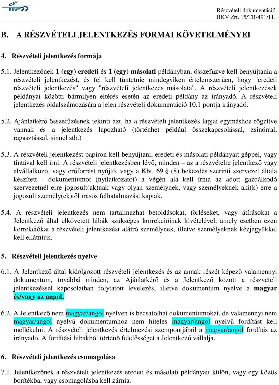 11. B. A RÉSZVÉTELI JELENTKEZÉS FORMAI KÖVETELMÉNYEI 4. Részvételi jelentkezés formája 5.1. Jelentkezınek 1 (egy) eredeti és 1 (egy) másolati példányban, összefőzve kell benyújtania a részvételi