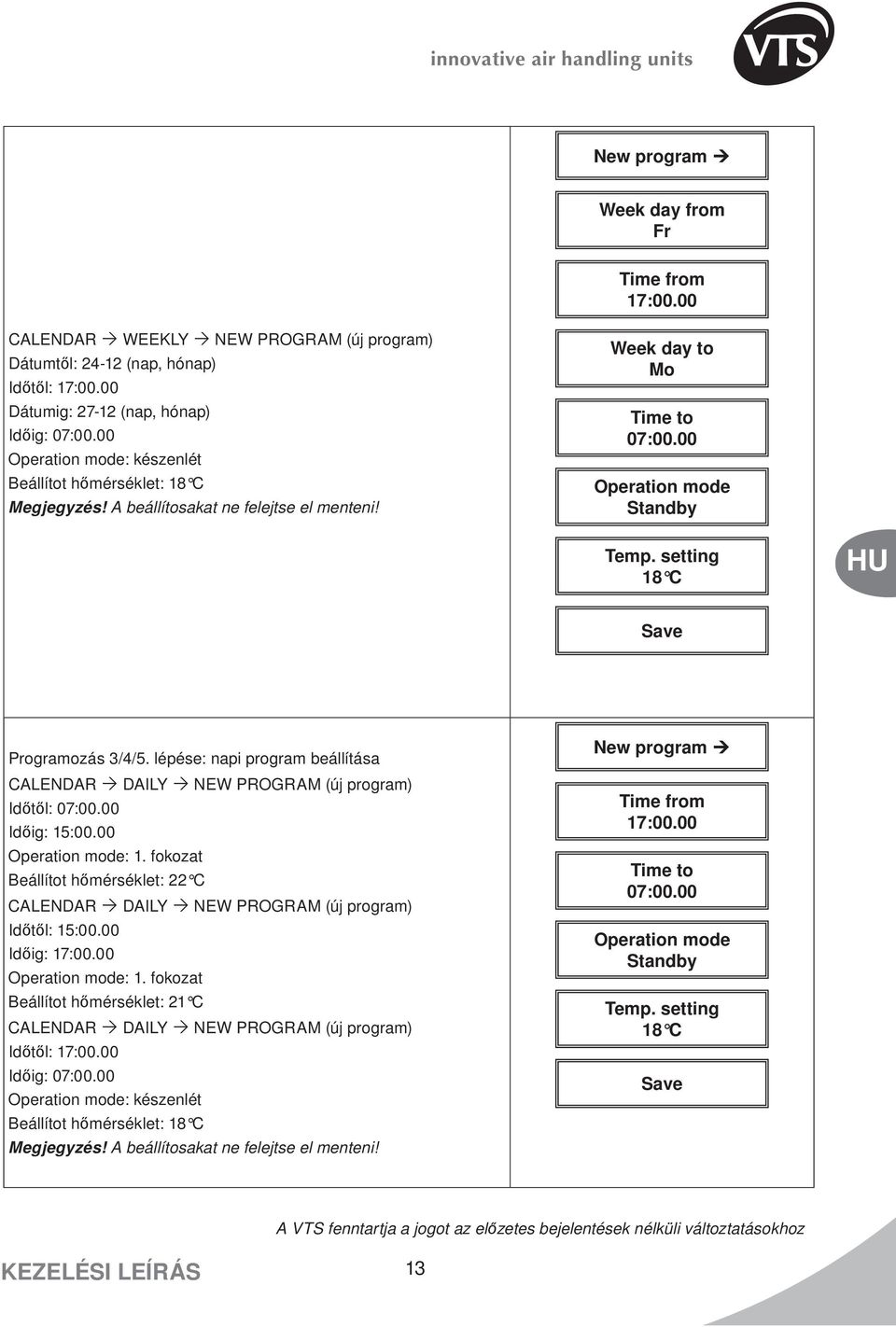 setting 18 C Save Programozás 3/4/5. lépése: napi program beállítása CALENDAR DAILY NEW PROGRAM (új program) Időtől: 07:00.00 Időig: 15:00.00 Operation mode: 1.