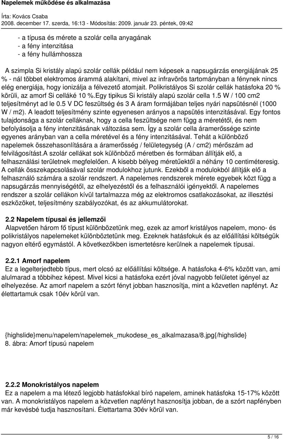 Polikristályos Si szolár cellák hatásfoka 20 % körüli, az amorf Si celláké 10 %.Egy tipikus Si kristály alapú szolár cella 1.5 W / 100 cm2 teljesítményt ad le 0.