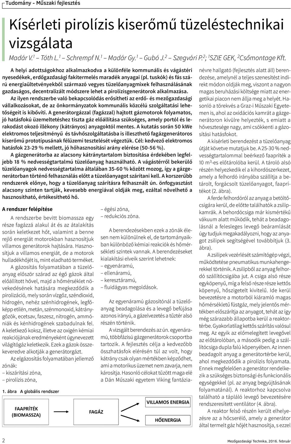 tuskók) és fás szárú energiaültetvényekből származó vegyes tüzelőanyagmixek felhasználásának gazdaságos, decentralizált módszere lehet a pirolízisgenerátorok alkalmazása.