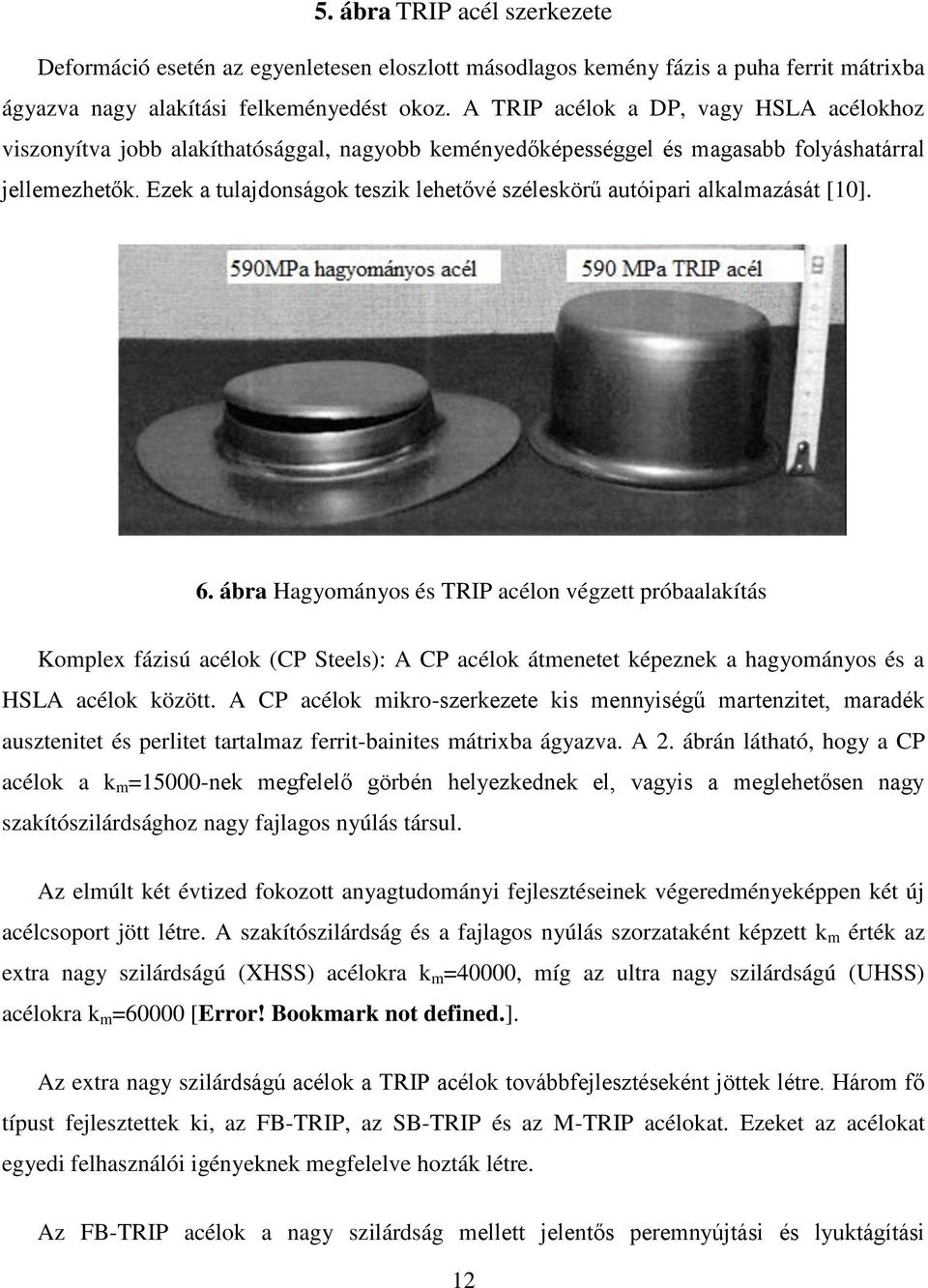 Ezek a tulajdonságok teszik lehetővé széleskörű autóipari alkalmazását [10]. 6.