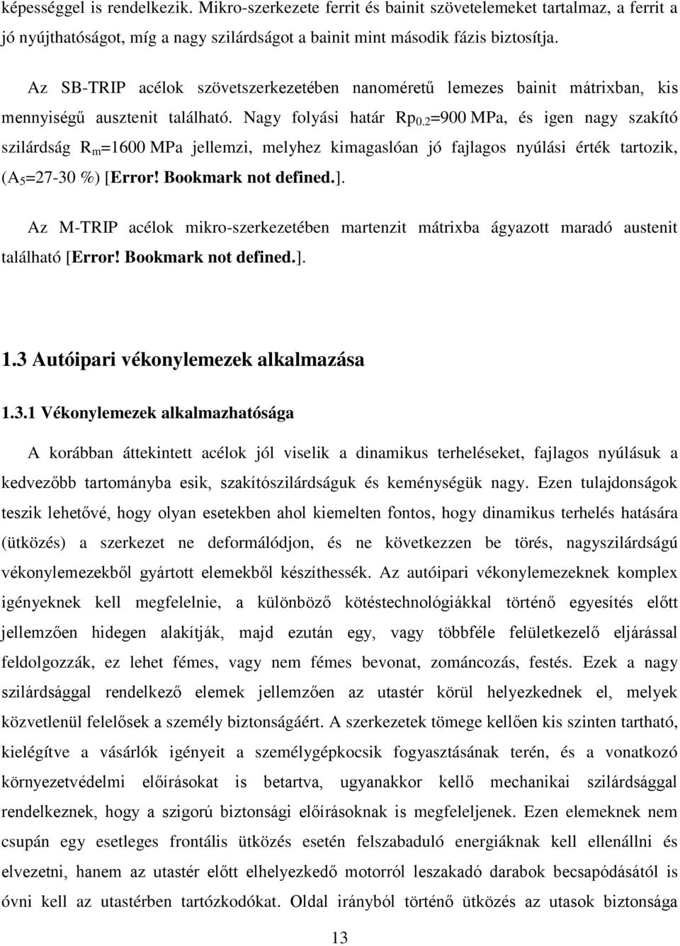 2 =900 MPa, és igen nagy szakító szilárdság R m =1600 MPa jellemzi, melyhez kimagaslóan jó fajlagos nyúlási érték tartozik, (A 5 =27-30 %) [Error! Bookmark not defined.].