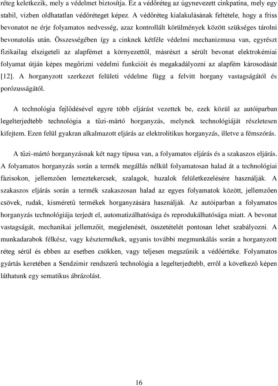 Összességében így a cinknek kétféle védelmi mechanizmusa van, egyrészt fizikailag elszigeteli az alapfémet a környezettől, másrészt a sérült bevonat elektrokémiai folyamat útján képes megőrizni