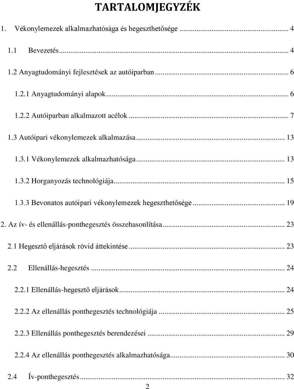 Az ív- és ellenállás-ponthegesztés összehasonlítása... 23 2.1 Hegesztő eljárások rövid áttekintése... 23 2.2 Ellenállás-hegesztés... 24 2.2.1 Ellenállás-hegesztő eljárások... 24 2.2.2 Az ellenállás ponthegesztés technológiája.