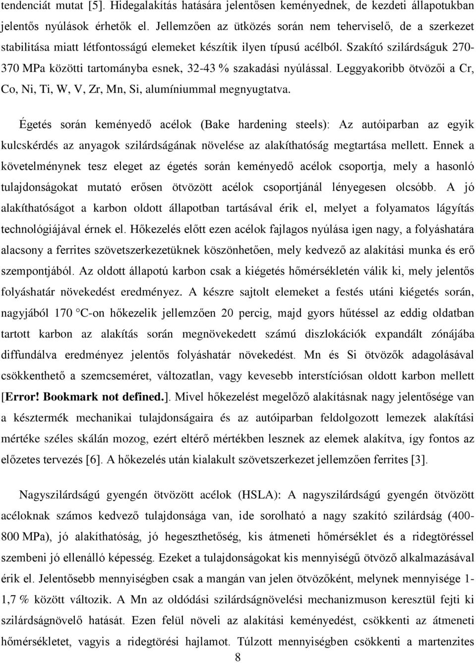 Szakító szilárdságuk 270-370 MPa közötti tartományba esnek, 32-43 % szakadási nyúlással. Leggyakoribb ötvözői a Cr, Co, Ni, Ti, W, V, Zr, Mn, Si, alumíniummal megnyugtatva.