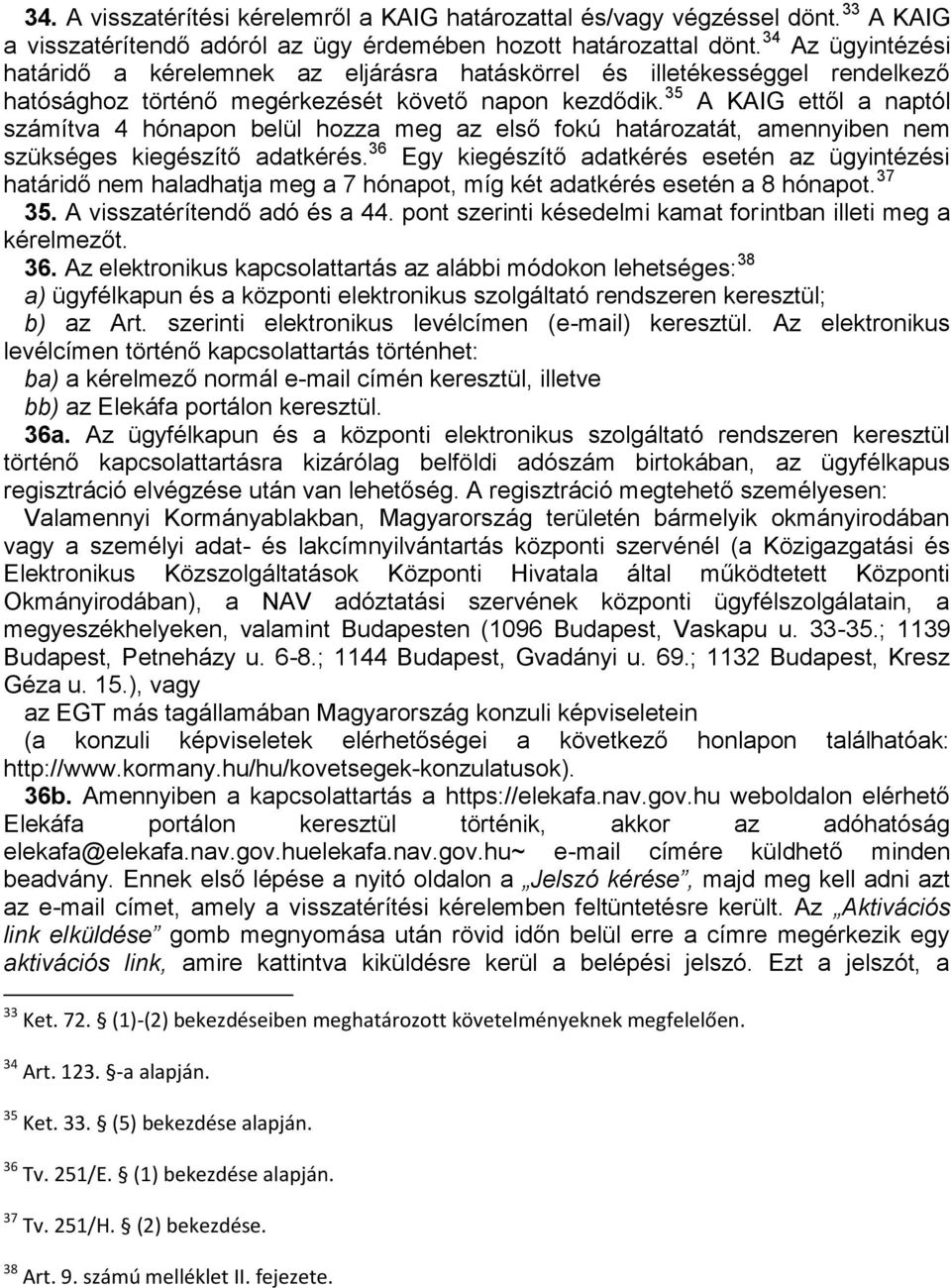 35 A KAIG ettől a naptól számítva 4 hónapon belül hozza meg az első fokú határozatát, amennyiben nem szükséges kiegészítő adatkérés.