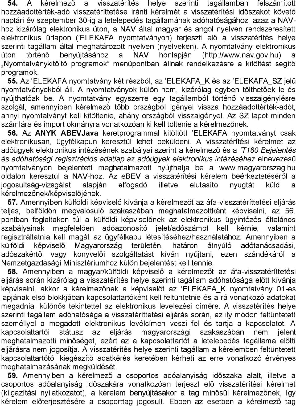 visszatérítés helye szerinti tagállam által meghatározott nyelven (nyelveken). A nyomtatvány elektronikus úton történő benyújtásához a NAV honlapján (http://www.nav.gov.