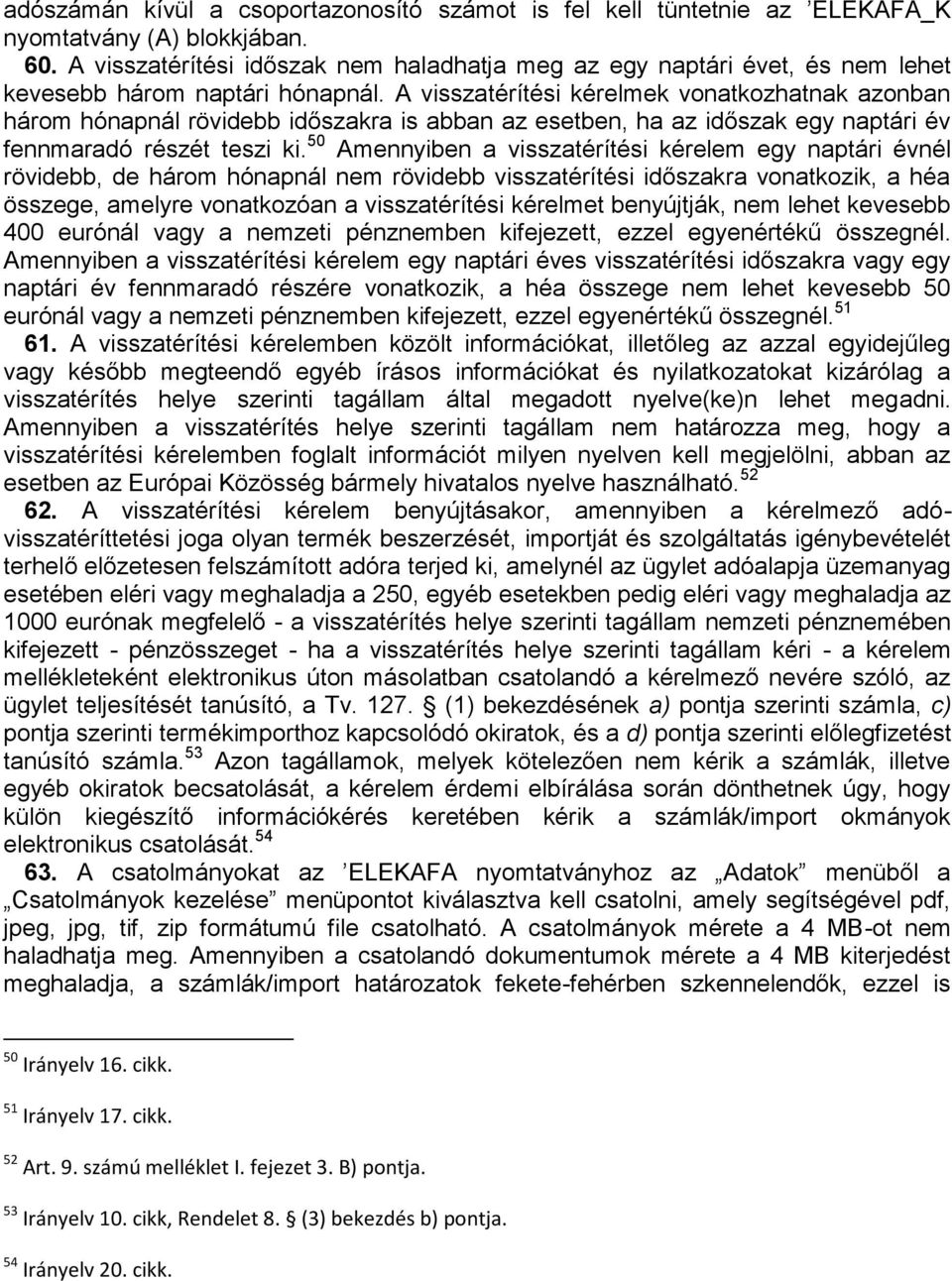 A visszatérítési kérelmek vonatkozhatnak azonban három hónapnál rövidebb időszakra is abban az esetben, ha az időszak egy naptári év fennmaradó részét teszi ki.