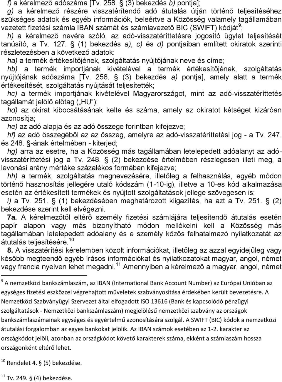 fizetési számla IBAN számát és számlavezető BIC (SWIFT) kódját 9 ; h) a kérelmező nevére szóló, az adó-visszatéríttetésre jogosító ügylet teljesítését tanúsító, a Tv. 127.