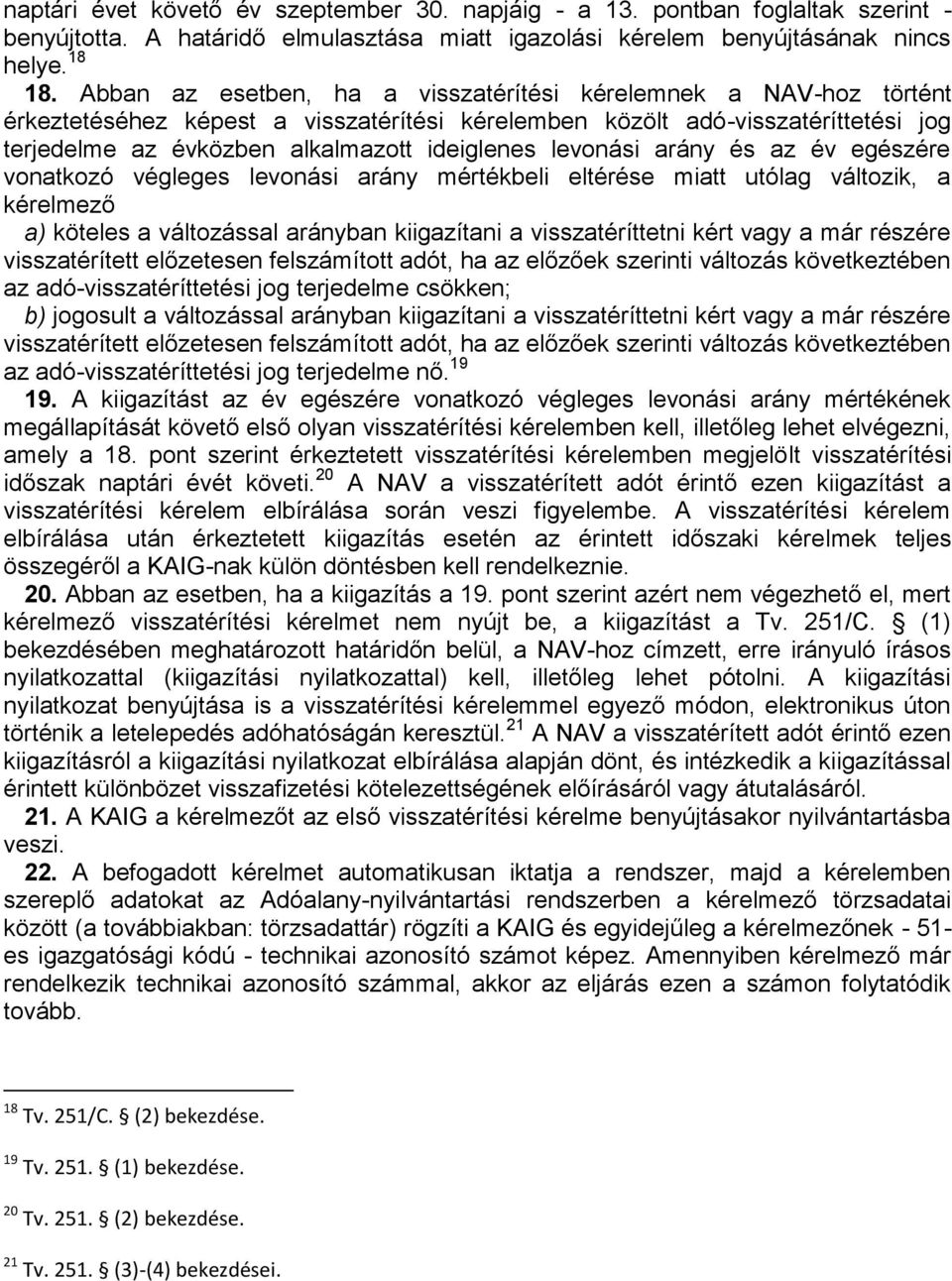 levonási arány és az év egészére vonatkozó végleges levonási arány mértékbeli eltérése miatt utólag változik, a kérelmező a) köteles a változással arányban kiigazítani a visszatéríttetni kért vagy a