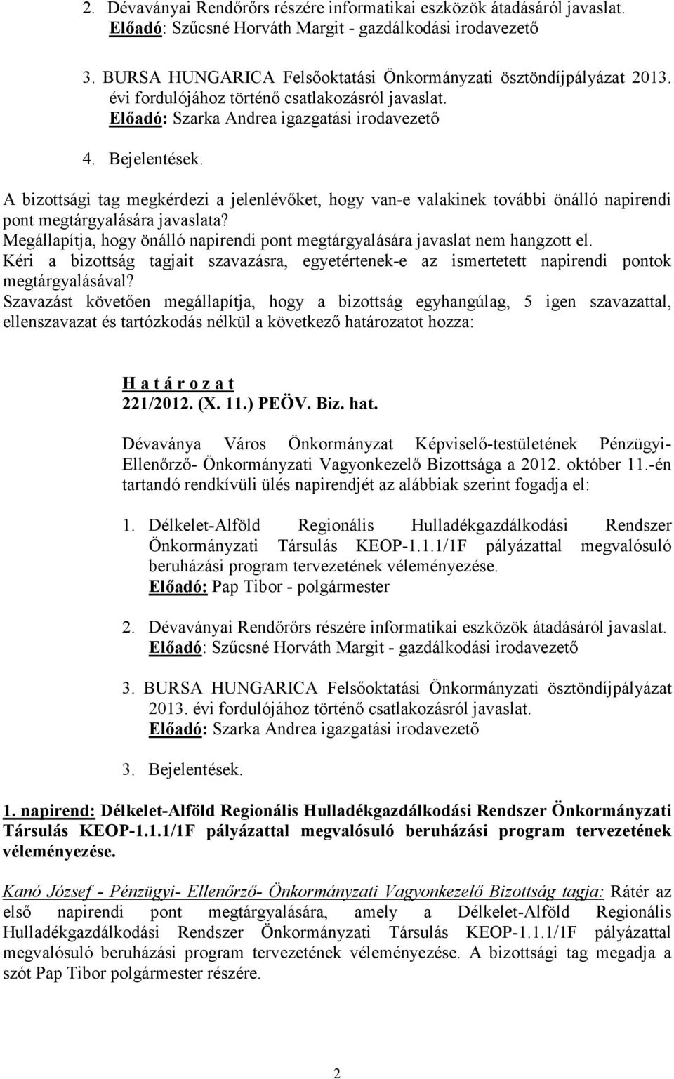 A bizottsági tag megkérdezi a jelenlévıket, hogy van-e valakinek további önálló napirendi pont megtárgyalására javaslata?