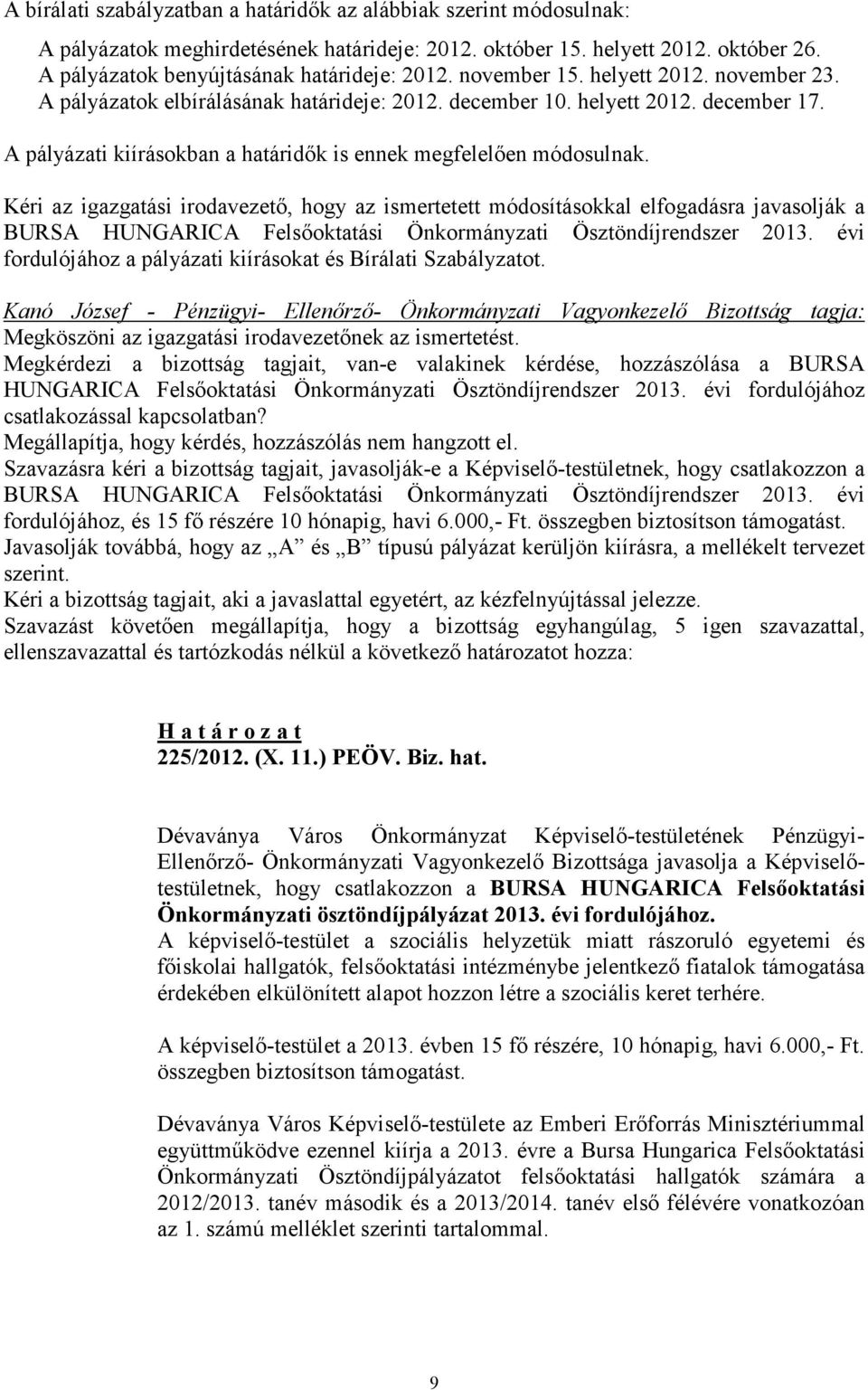 Kéri az igazgatási irodavezetı, hogy az ismertetett módosításokkal elfogadásra javasolják a BURSA HUNGARICA Felsıoktatási Önkormányzati Ösztöndíjrendszer 2013.