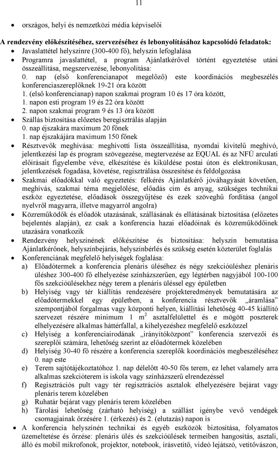 nap (első konferencianapot megelőző) este koordinációs megbeszélés konferenciaszereplőknek 19-21 óra között 1. (első konferencianap) napon szakmai program 10 és 17 óra között, 1.