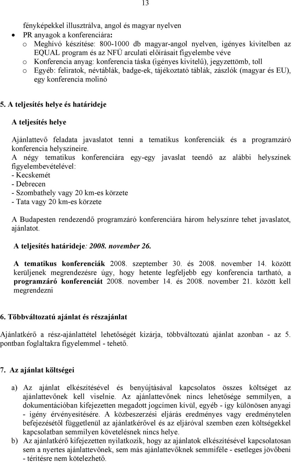 konferencia molinó 5. A teljesítés helye és határideje A teljesítés helye Ajánlattevő feladata javaslatot tenni a tematikus konferenciák és a programzáró konferencia helyszíneire.