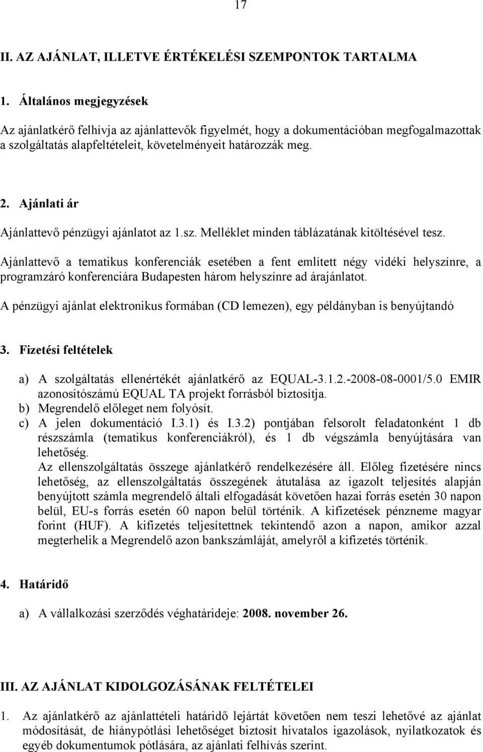 Ajánlati ár Ajánlattevő pénzügyi ajánlatot az 1.sz. Melléklet minden táblázatának kitöltésével tesz.