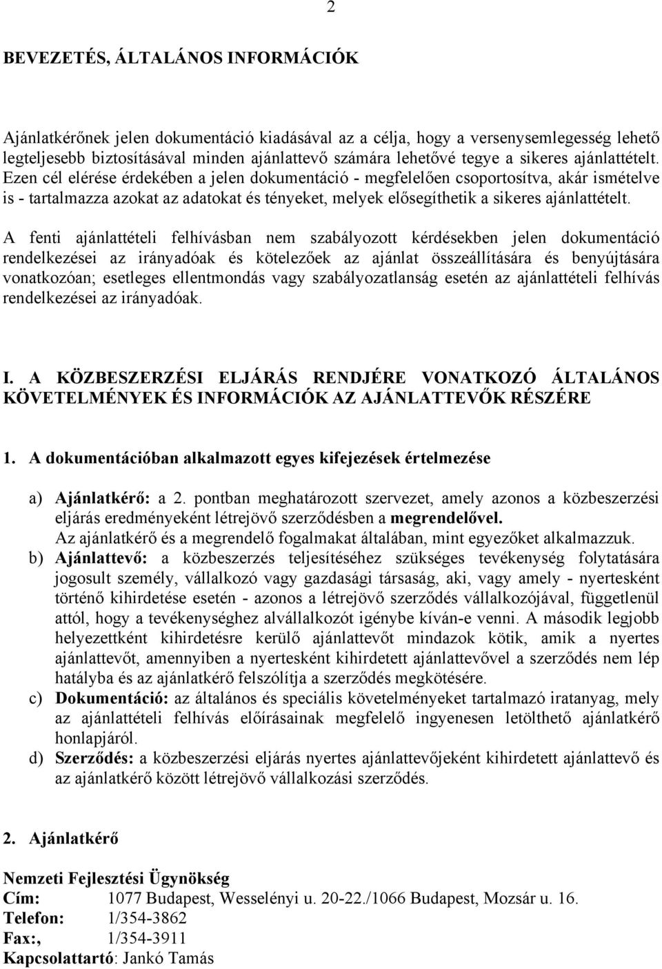 Ezen cél elérése érdekében a jelen dokumentáció - megfelelően csoportosítva, akár ismételve is - tartalmazza azokat az adatokat és tényeket, melyek elősegíthetik a  A fenti ajánlattételi felhívásban