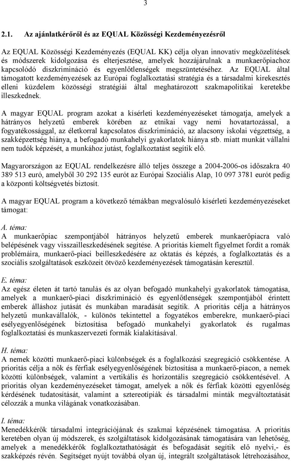 hozzájárulnak a munkaerőpiachoz kapcsolódó diszkrimináció és egyenlőtlenségek megszüntetéséhez.