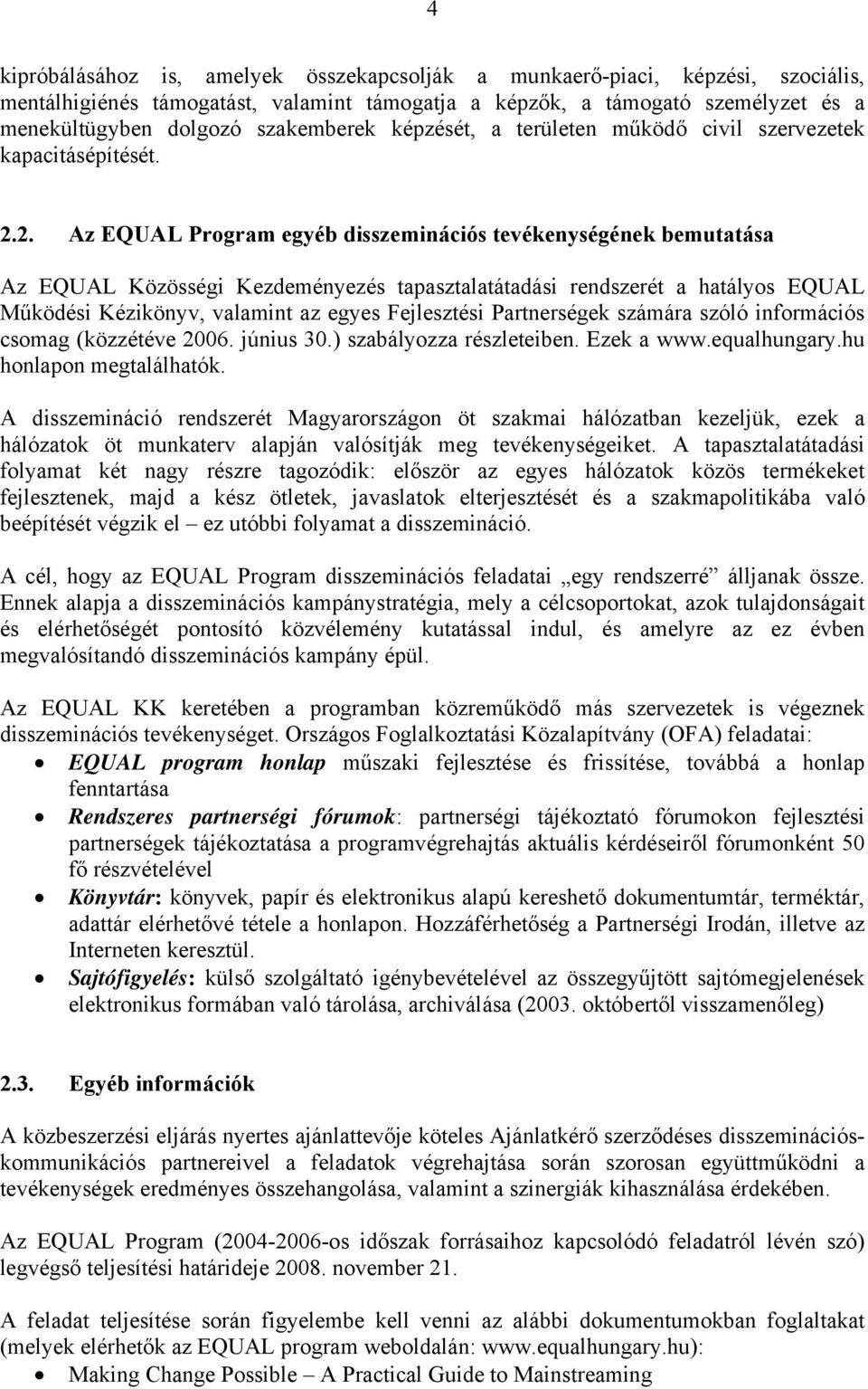 2. Az EQUAL Program egyéb disszeminációs tevékenységének bemutatása Az EQUAL Közösségi Kezdeményezés tapasztalatátadási rendszerét a hatályos EQUAL Működési Kézikönyv, valamint az egyes Fejlesztési