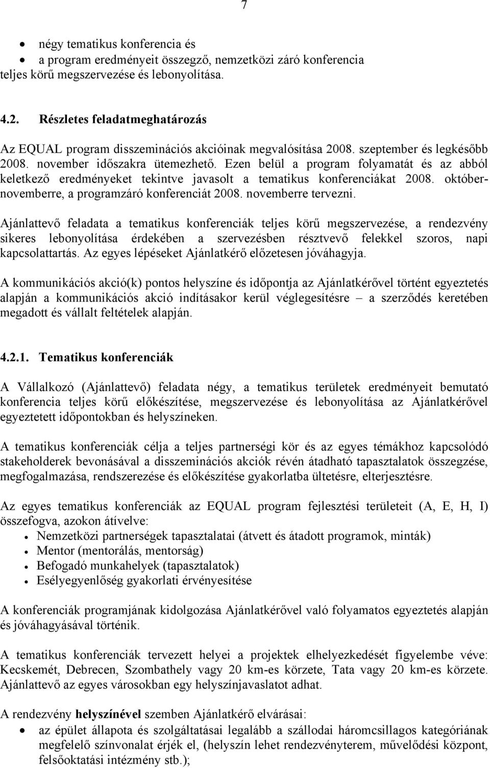 Ezen belül a program folyamatát és az abból keletkező eredményeket tekintve javasolt a tematikus konferenciákat 2008. októbernovemberre, a programzáró konferenciát 2008. novemberre tervezni.