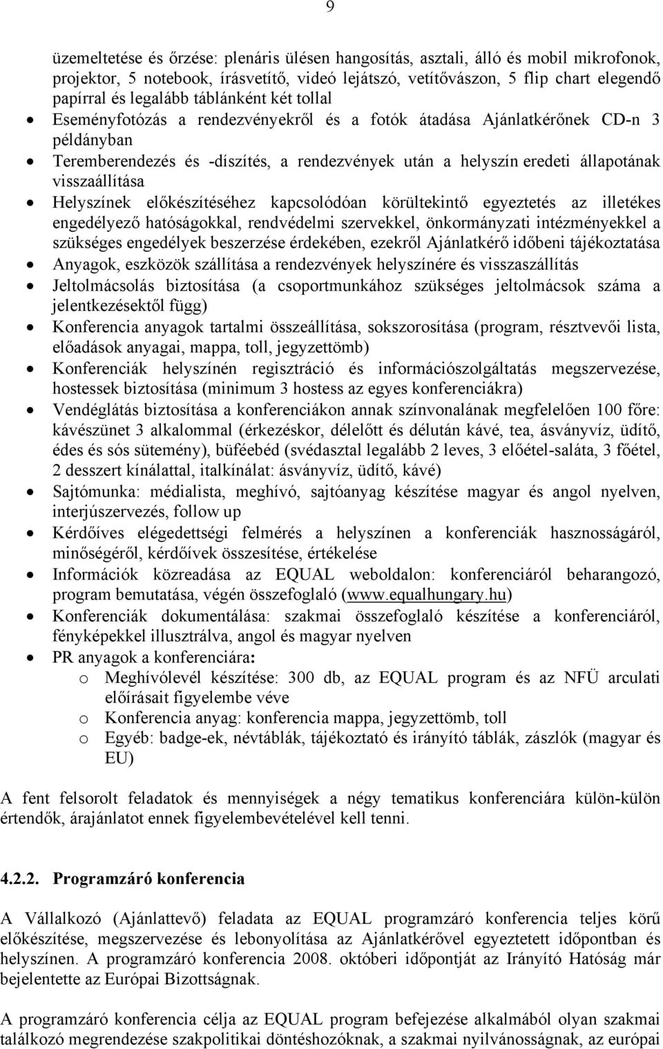 visszaállítása Helyszínek előkészítéséhez kapcsolódóan körültekintő egyeztetés az illetékes engedélyező hatóságokkal, rendvédelmi szervekkel, önkormányzati intézményekkel a szükséges engedélyek