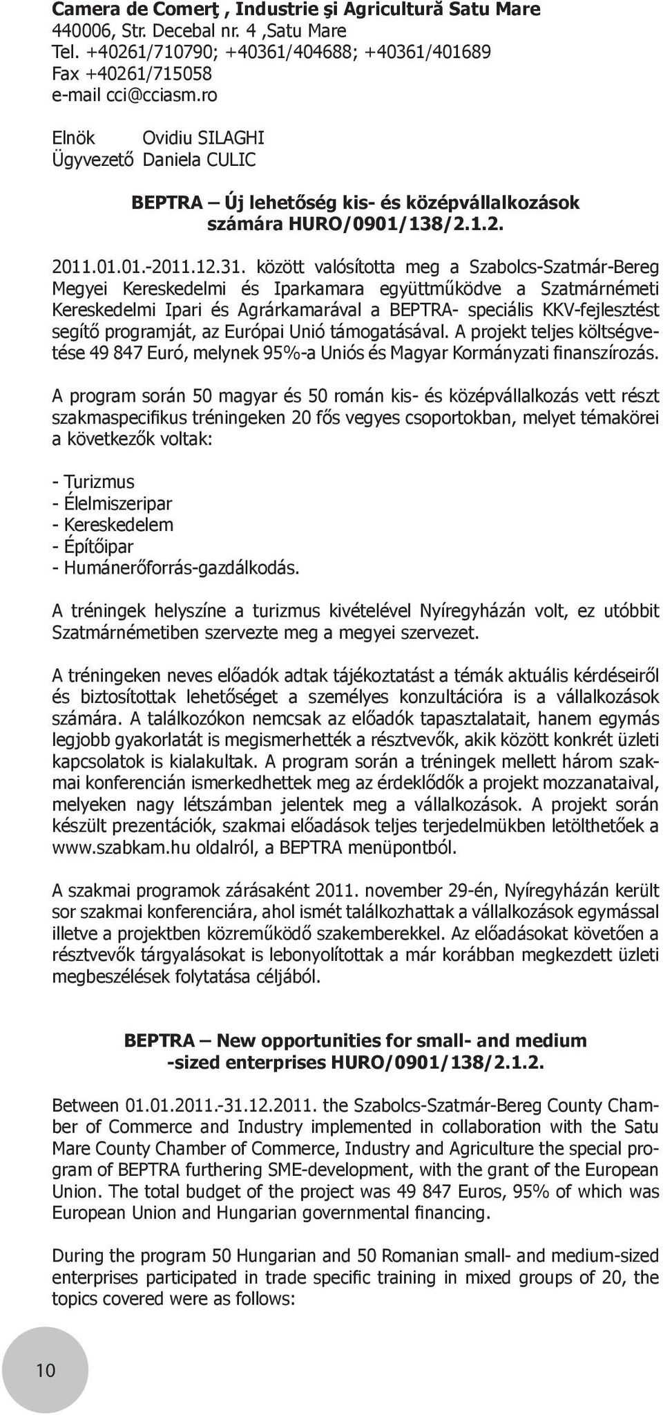 között valósította meg a Szabolcs-Szatmár-Bereg Megyei Kereskedelmi és Iparkamara együttműködve a Szatmárnémeti Kereskedelmi Ipari és Agrárkamarával a BEPTRA- speciális KKV-fejlesztést segítő