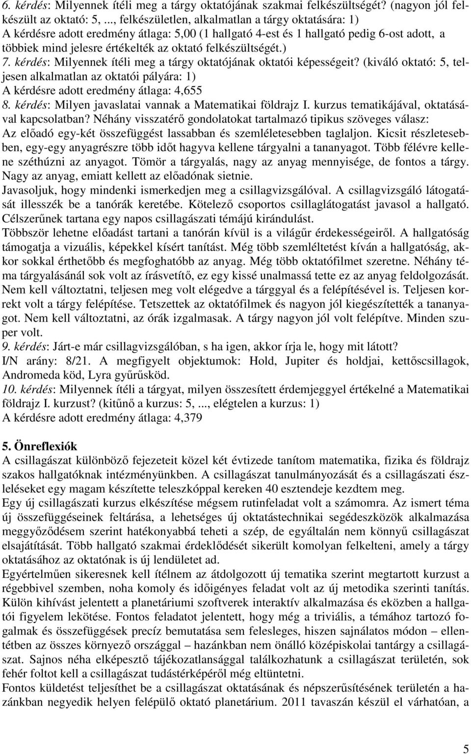 felkészültségét.) 7. kérdés: Milyennek ítéli meg a tárgy oktatójának oktatói képességeit? (kiváló oktató: 5, teljesen alkalmatlan az oktatói pályára: 1) A kérdésre adott eredmény átlaga: 4,655 8.