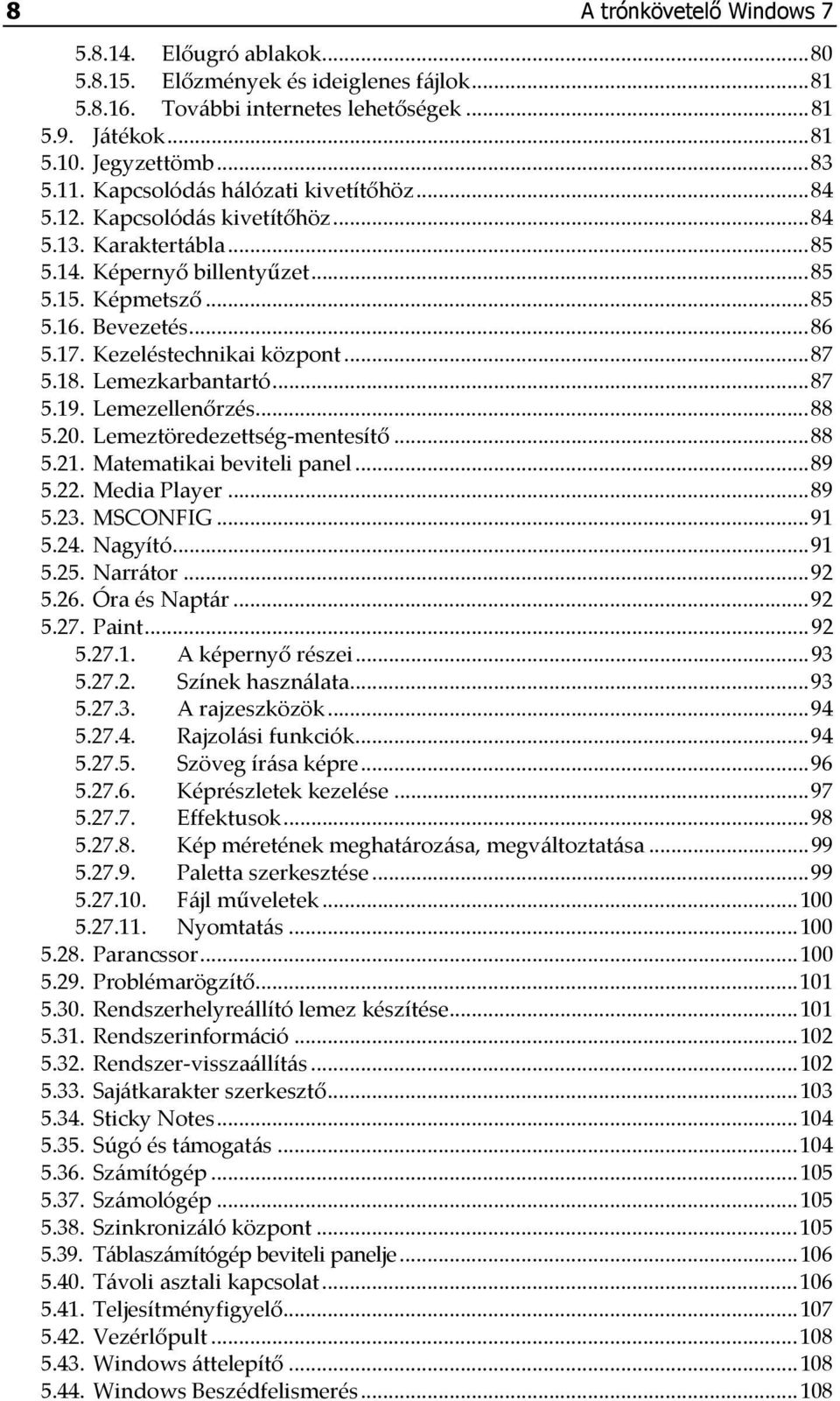 Kezeléstechnikai központ... 87 5.18. Lemezkarbantartó... 87 5.19. Lemezellenőrzés... 88 5.20. Lemeztöredezettség-mentesítő... 88 5.21. Matematikai beviteli panel... 89 5.22. Media Player... 89 5.23.