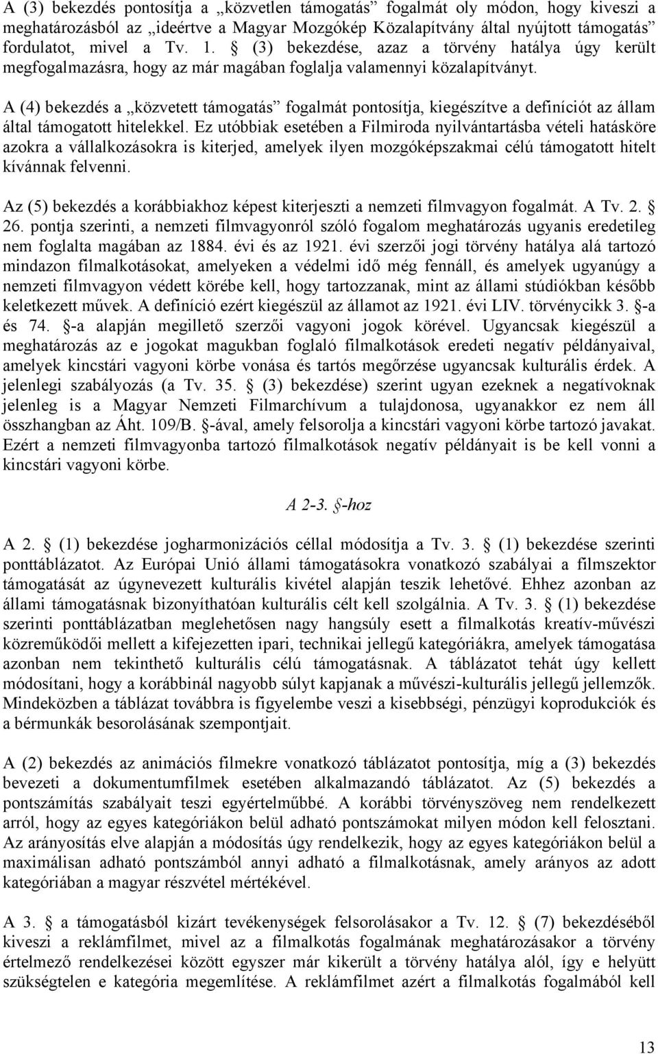 A (4) bekezdés a közvetett támogatás fogalmát pontosítja, kiegészítve a definíciót az állam által támogatott hitelekkel.