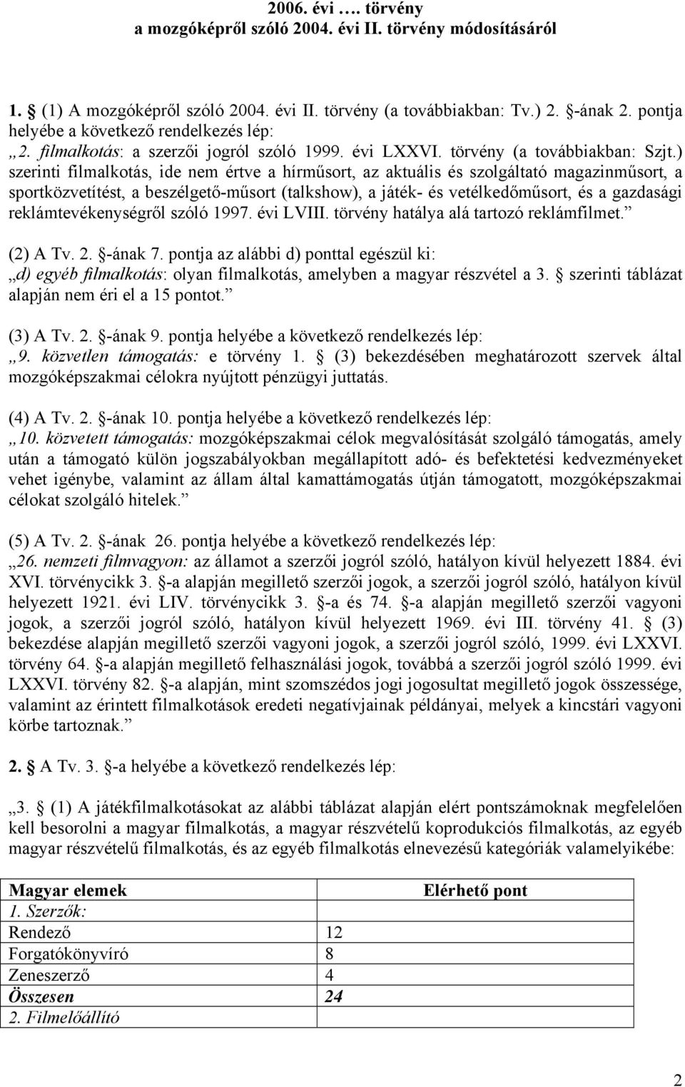 ) szerinti filmalkotás, ide nem értve a hírműsort, az aktuális és szolgáltató magazinműsort, a sportközvetítést, a beszélgető-műsort (talkshow), a játék- és vetélkedőműsort, és a gazdasági